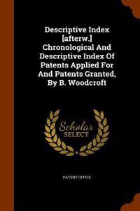 Descriptive Index [afterw.] Chronological And Descriptive Index Of Patents Applied For And Patents Granted, By B. Woodcroft