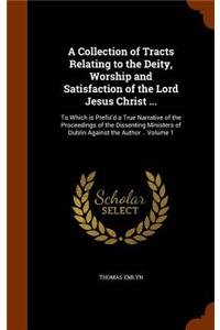 A Collection of Tracts Relating to the Deity, Worship and Satisfaction of the Lord Jesus Christ ...