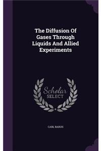 The Diffusion of Gases Through Liquids and Allied Experiments