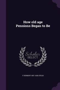 How old age Pensions Began to Be