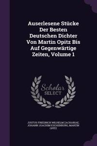 Auserlesene Stücke Der Besten Deutschen Dichter Von Martin Opitz Bis Auf Gegenwärtige Zeiten, Volume 1