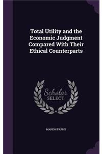 Total Utility and the Economic Judgment Compared with Their Ethical Counterparts