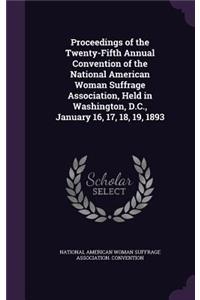 Proceedings of the Twenty-Fifth Annual Convention of the National American Woman Suffrage Association, Held in Washington, D.C., January 16, 17, 18, 19, 1893