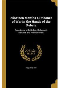 Nineteen Months a Prisoner of War in the Hands of the Rebels