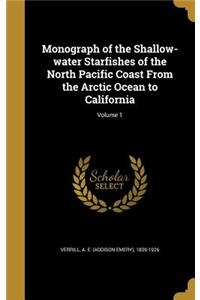 Monograph of the Shallow-water Starfishes of the North Pacific Coast From the Arctic Ocean to California; Volume 1