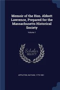 Memoir of the Hon. Abbott Lawrence, Prepared for the Massachusetts Historical Society; Volume 1