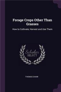 Forage Crops Other Than Grasses: How to Cultivate, Harvest and Use Them