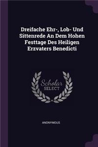 Dreifache Ehr-, Lob- Und Sittenrede An Dem Hohen Festtage Des Heiligen Erzvaters Benedicti