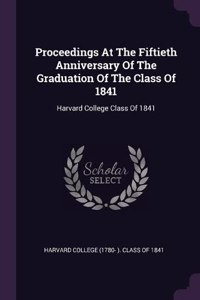 Proceedings At The Fiftieth Anniversary Of The Graduation Of The Class Of 1841