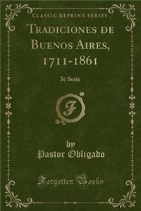 Tradiciones de Buenos Aires, 1711-1861: 3e Serie (Classic Reprint)