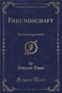 Freundschaft: Eine Knabengeschichte (Classic Reprint)