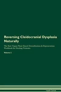 Reversing Cleidocranial Dysplasia Naturally the Raw Vegan Plant-Based Detoxification & Regeneration Workbook for Healing Patients. Volume 2