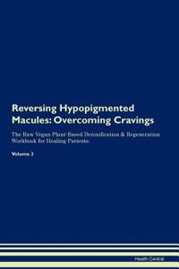 Reversing Hypopigmented Macules: Overcoming Cravings the Raw Vegan Plant-Based Detoxification & Regeneration Workbook for Healing Patients. Volume 3