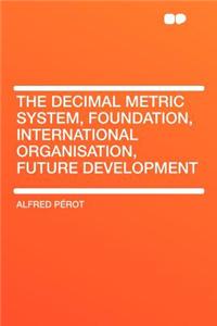 The Decimal Metric System, Foundation, International Organisation, Future Development