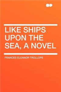 Like Ships Upon the Sea, a Novel