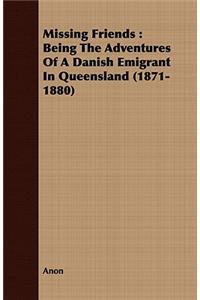 Missing Friends: Being the Adventures of a Danish Emigrant in Queensland (1871-1880): Being The Adventures Of A Danish Emigrant In Queensland (1871-1880)