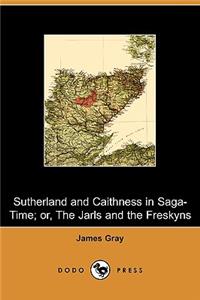 Sutherland and Caithness in Saga-Time; Or, the Jarls and the Freskyns (Dodo Press)