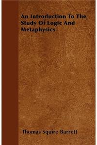 An Introduction To The Study Of Logic And Metaphysics