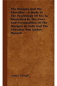 The Marquis And The Chevalier - A Study In The Psychology Of Sex As Illustrated By The Lives And Personalities Of The Marquis De Sade And The Chevalier Von Sacher-Masoch