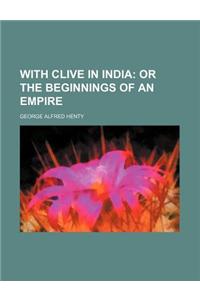 With Clive in India; Or the Beginnings of an Empire