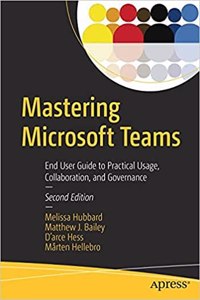 Mastering Microsoft Teams End User Guide To Practical Usage, Collaboration, And Governance