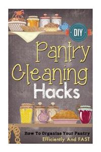 DIY Pantry Cleaning Hacks: How to Organize Your Pantry Efficiently and Fast