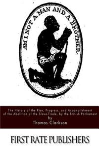 History of the Rise, Progress, and Accomplishment of the Abolition of the Slave-Trade, by the British Parliament