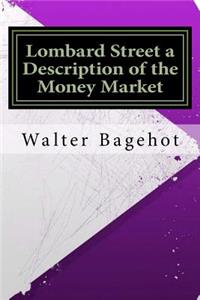 Lombard Street a Description of the Money Market