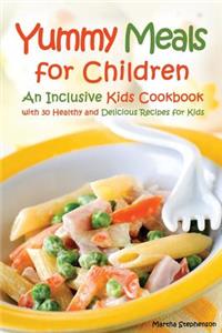 Yummy Meals for Children: An Inclusive Kids Cookbook with 30 Healthy and Delicious Recipes for Kids