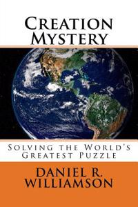 Creation Mystery: Solving the World's Greatest Puzzle