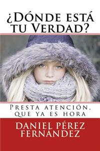 ï¿½dï¿½nde Estï¿½ Tu Verdad?: Presta Atenciï¿½n, Que YA Es Hora