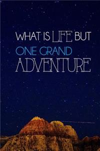 What Is Life But One Grand Adventure
