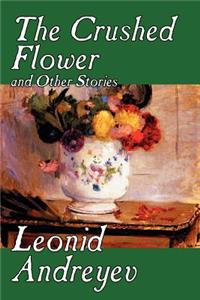 The Crushed Flower and Other Stories by Leonid Nikolayevich Andreyev, Fiction, Classics, Short Stories