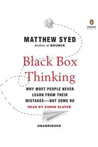 Black Box Thinking: Why Most People Never Learn from Their Mistakes--But Some Do