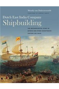 Dutch East India Company Shipbuilding: The Archaeological Study of Batavia and Other Seventeenth-Century Voc Ships