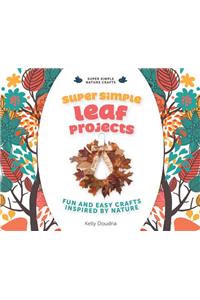 Super Simple Leaf Projects: Fun and Easy Crafts Inspired by Nature