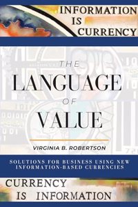 The Language of Value: Solutions for Business Using New Information-Based Currencies