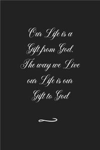 Our Life is a Gift from God. The way we Live our Life is our Gift to God