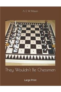 They Wouldn't Be Chessmen