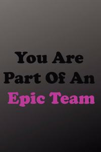 You Are Part Of An Epic Team