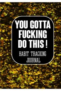 You Gotta Fucking Do This ! Habit tracking Journal