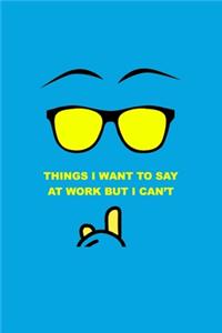 Things I want to say at Work but I can't
