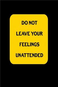 Do Not Leave Your Feelings Unattended