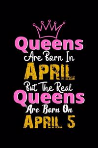 Queens Are Born In April Real Queens Are Born In April 5 Notebook Birthday Funny Gift
