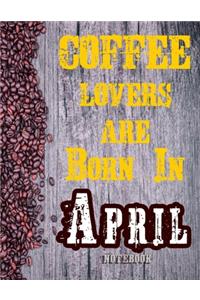 Cofee Lovers Are Born In April Notebook