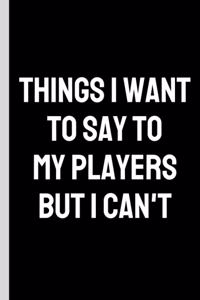 Things I Want to Say to My players But I Can't