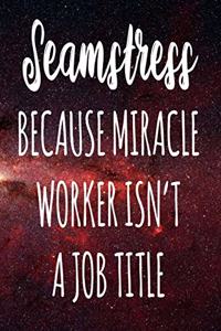 Seamstress Because Miracle Worker Isn't A Job Title