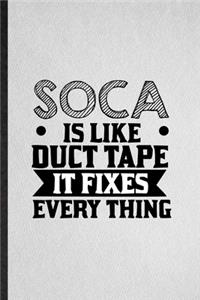 Soca Is Like Duct Tape It Fixes Every Thing