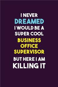 I Never Dreamed I would Be A Super Cool Business Office Supervisor But Here I Am Killing It