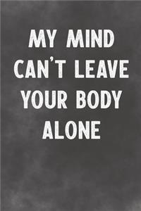 My Mind Can't Leave Your Body Alone